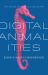 Digital Animalities : Mediating Life in an Age of Planetary Domestication