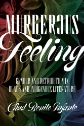 Murderous Feeling : Gender and Retribution in Black and Indigenous Literature