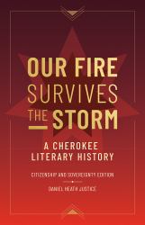 Our Fire Survives the Storm : A Cherokee Literary History, Citizenship and Sovereignty Edition