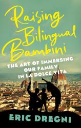 Raising Bilingual Bambini : The Art of Immersing Our Family in the la Dolce Vita