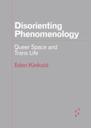 Disorienting Phenomenology : Queer Space and Trans Life