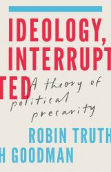 Ideology, Interrupted : A Theory of Political Precarity