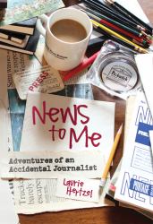 News to Me : Adventures of an Accidental Journalist
