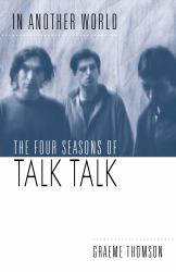 In Another World : The Four Seasons of Talk Talk