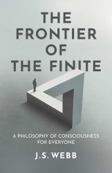 The Frontier of the Finite : A Philosophy of Consciousness for Everyone