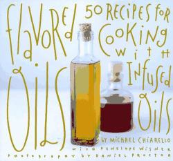 Flavored Oils : 50 Recipes for Cooking with Infused Oils