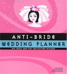 Anti-Bride Wedding Planner : Hip Tools and Tips for Getting Hitched