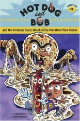 Hot Dog and Bob Adventure 1 Bk. 1 : And the Seriously Scary Attack of the Evil Alien Pizza Person