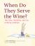 When Do They Serve the Wine? : The Folly, Flexibility, and Fun of Being a Woman When Do They Serve the Wine? : The Folly, Flexibility, and Fun of Being a Woman