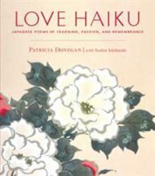 Love Haiku : Japanese Poems of Yearning, Passion, and Remembrance