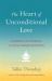 The Heart of Unconditional Love : A Powerful New Approach to Loving-Kindness Meditation