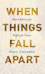 When Things Fall Apart : Heart Advice for Difficult Times