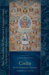 Chod: the Sacred Teachings on Severance : Essential Teachings of the Eight Practice Lineages of Tibet, Volume 14 (the Treasury of Precious Instructions)