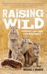 Raising Wild : Dispatches from a Home in the Wilderness
