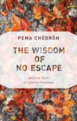 The Wisdom of No Escape : And the Path of Loving-Kindness