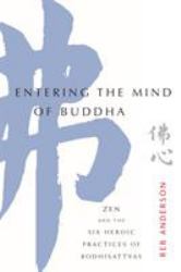 Entering the Mind of Buddha : Zen and the Six Heroic Practices of Bodhisattvas