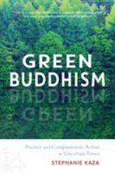 Green Buddhism : Practice and Compassionate Action in Uncertain Times