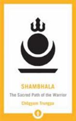 Shambhala : The Sacred Path of the Warrior