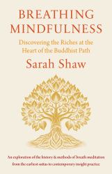 Breathing Mindfulness : Discovering the Riches at the Heart of the Buddhist Path