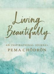 Living Beautifully : A Pema Chodron Inspirational Journal