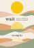 Wait : A Love Letter to Those in Despair Wait : A Love Letter to Those in Despair