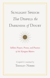 Sunlight Speech That Dispels the Darkness of Doubt : Sublime Prayers, Praises, and Practices of the Nyingma Masters