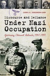Discourse and Defiance under Nazi Occupation : Guernsey, Channel Islands, 1940-1945