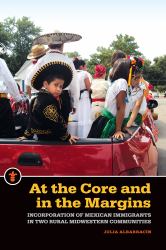 At the Core and in the Margins : Incorporation of Mexican Immigrants in Two Rural Midwestern Communities
