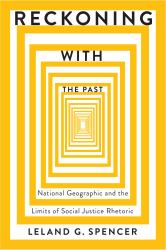 Reckoning with the Past : National Geographic and the Limits of Social Justice Rhetoric