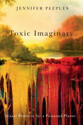 Toxic Imaginary : Visual Rhetoric for a Poisoned Planet