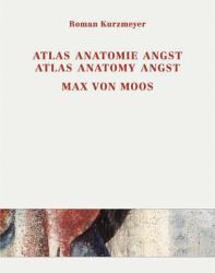 Max Von Moos (1903-1979) Atlas, Anatomie, Angst / Atlas, Anatomy, Angst : Joseph Von Moos, Max Von Moos, Elie Nadelman, Max Raphael