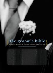 The Groom's Bible : Preparing Spiritually for the Most Important Day of Your Life