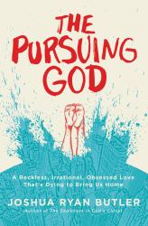 The Pursuing God : A Reckless, Irrational, Obsessed Love That's Dying to Bring Us Home