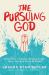 The Pursuing God : A Reckless, Irrational, Obsessed Love That's Dying to Bring Us Home