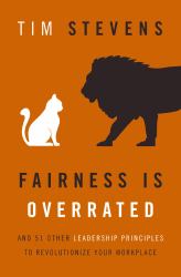 Fairness Is Overrated : And 51 Other Leadership Principles to Revolutionize Your Workplace