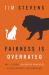 Fairness Is Overrated : And 51 Other Leadership Principles to Revolutionize Your Workplace