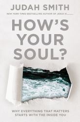 How's Your Soul? : Why Everything You Want in Life Starts with the Inside You