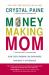 Money-Making Mom : How Every Woman Can Earn More and Make a Difference