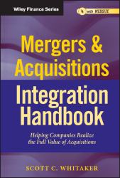 Mergers and Acquisitions Integration Handbook, + Website : Helping Companies Realize the Full Value of Acquisitions
