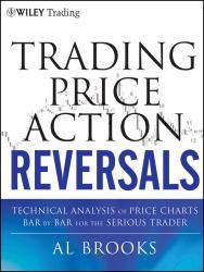 Trading Price Action Reversals : Technical Analysis of Price Charts Bar by Bar for the Serious Trader