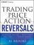 Trading Price Action Reversals : Technical Analysis of Price Charts Bar by Bar for the Serious Trader