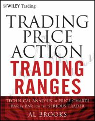 Trading Price Action Trading Ranges : Technical Analysis of Price Charts Bar by Bar for the Serious Trader