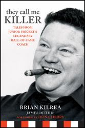 They Call Me Killer : Tales from Junior Hockey's Legendary Hall-of-Fame Coach