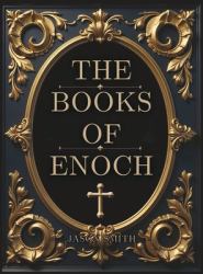 The Books of Enoch : Unearthing the Lost Truth of the Watchers, the Flood, and the End of Days