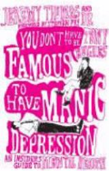 You Don't Have to Be Famous to Have Manic Depression But... : An Insider's Guide to Mental Health