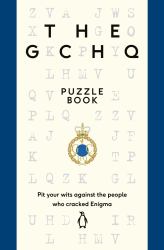 The GCHQ Puzzle Book : Pit Your Wits Against the People Who Cracked Engima