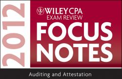 Wiley CPA Exam Review Focus Notes 2012 : Auditing and Attestation
