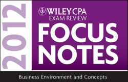 Wiley CPA Exam Review Focus Notes 2012 : Business Environment and Concepts
