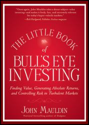The Little Book of Bull's Eye Investing : Finding Value, Generating Absolute Returns, and Controlling Risk in Turbulent Markets