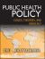 Public Health Policy : Issues, Theories, and Advocacy